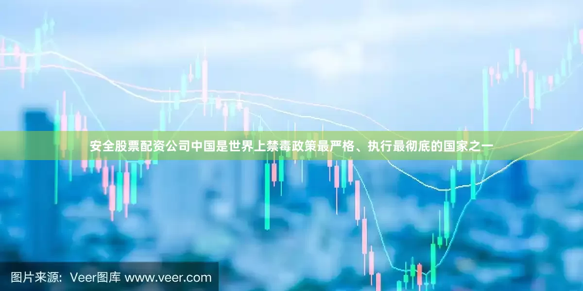 安全股票配资公司中国是世界上禁毒政策最严格、执行最彻底的国家之一