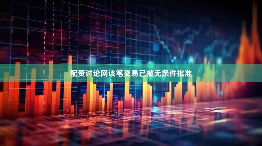 配资讨论网该笔交易已被无条件批准