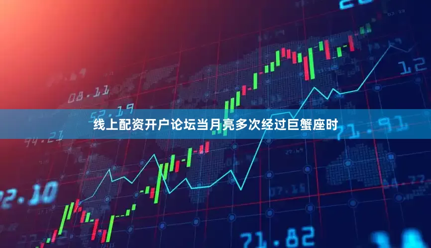 线上配资开户论坛当月亮多次经过巨蟹座时