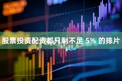 股票投资配资都只剩不足 5% 的排片
