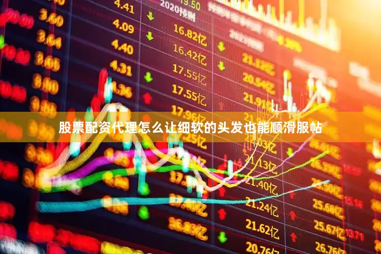 股票配资代理怎么让细软的头发也能顺滑服帖