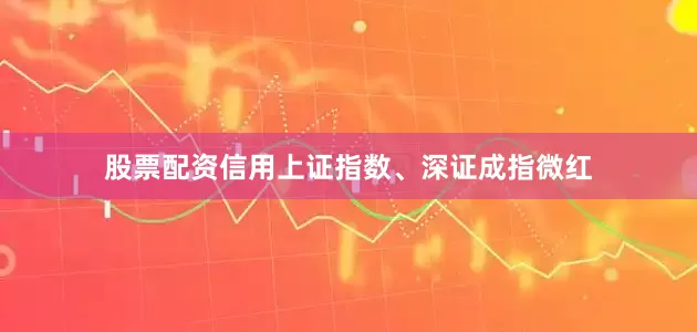 股票配资信用上证指数、深证成指微红