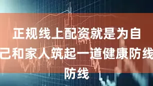 正规线上配资就是为自己和家人筑起一道健康防线